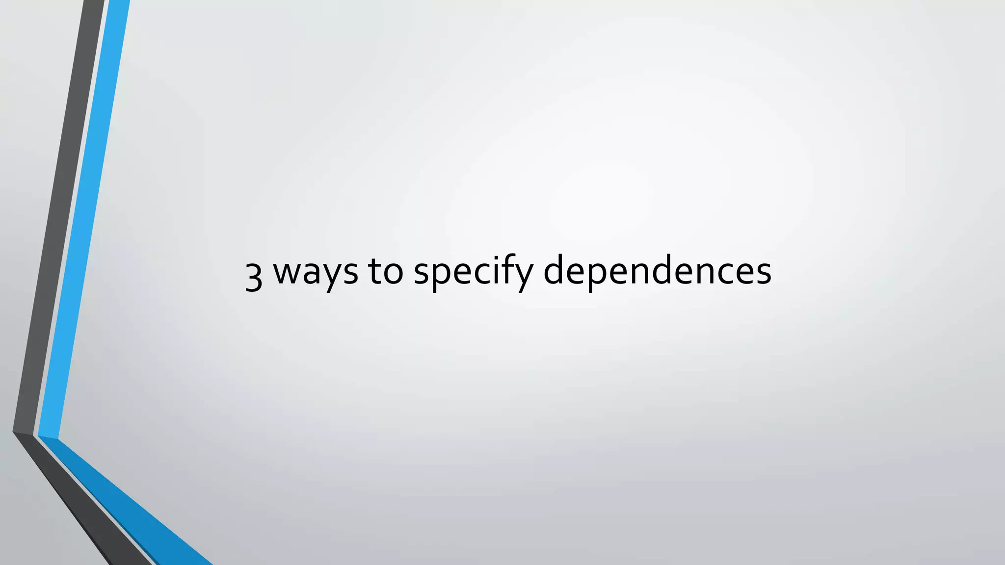 3 ways to specify dependences 