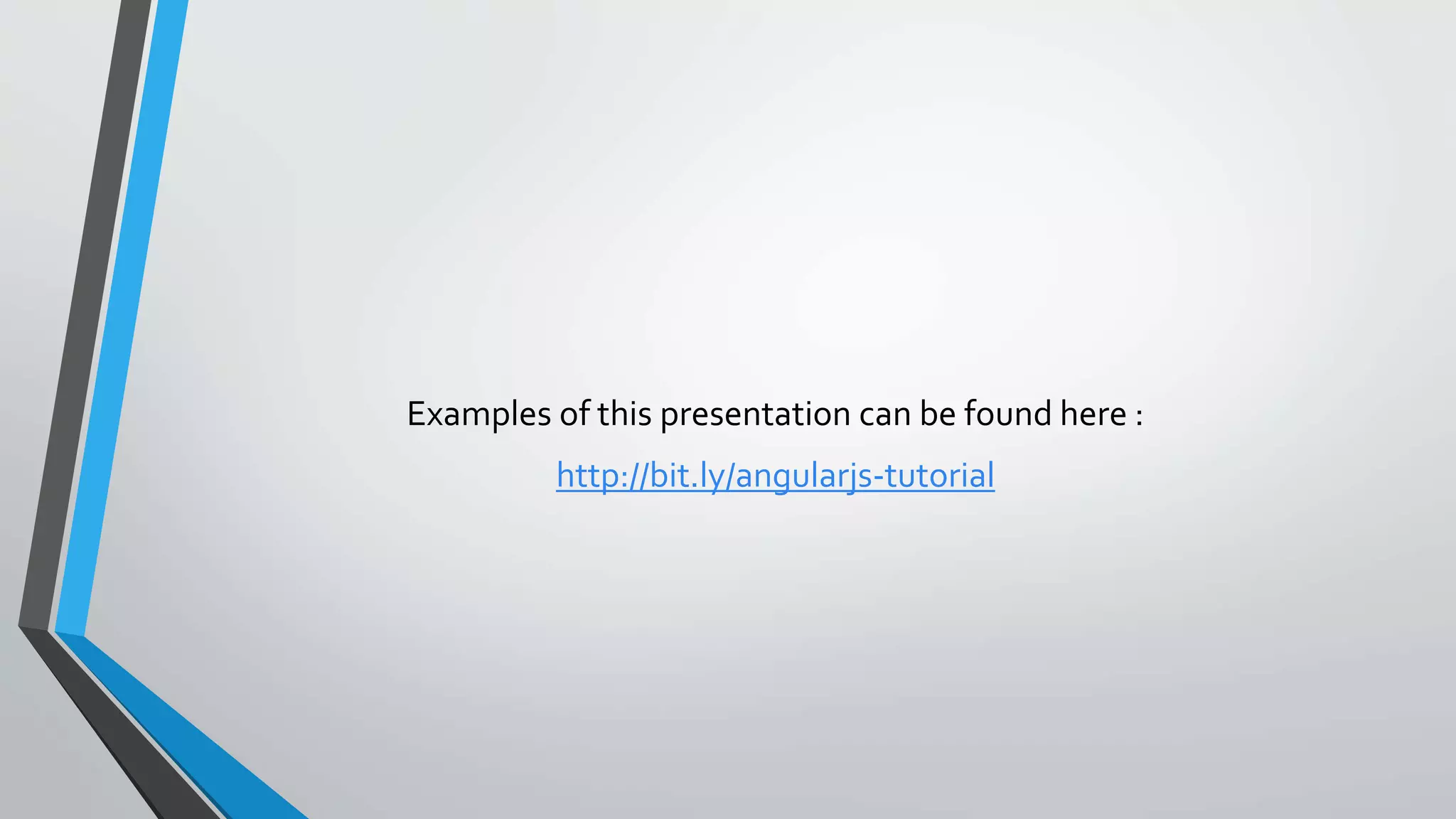 Examples of this presentation can be found here : http://bit.ly/angularjs-tutorial 