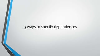 3 ways to specify dependences
 