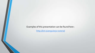 Examples of this presentation can be found here :
http://bit.ly/angularjs-tutorial
 