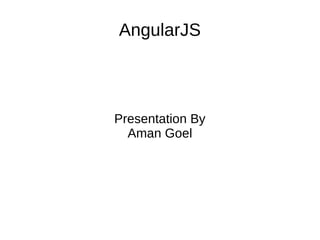 AngularJS
Presentation By
Aman Goel
 