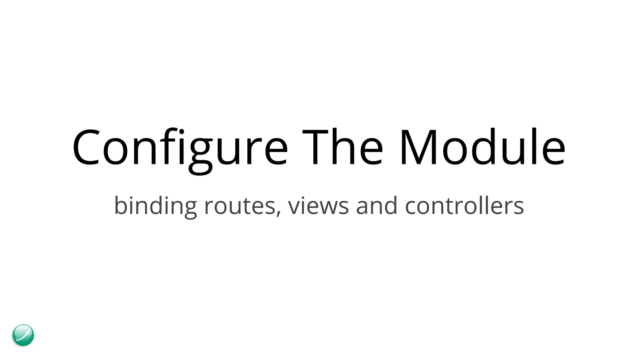 Configure The Module binding routes, views and controllers 