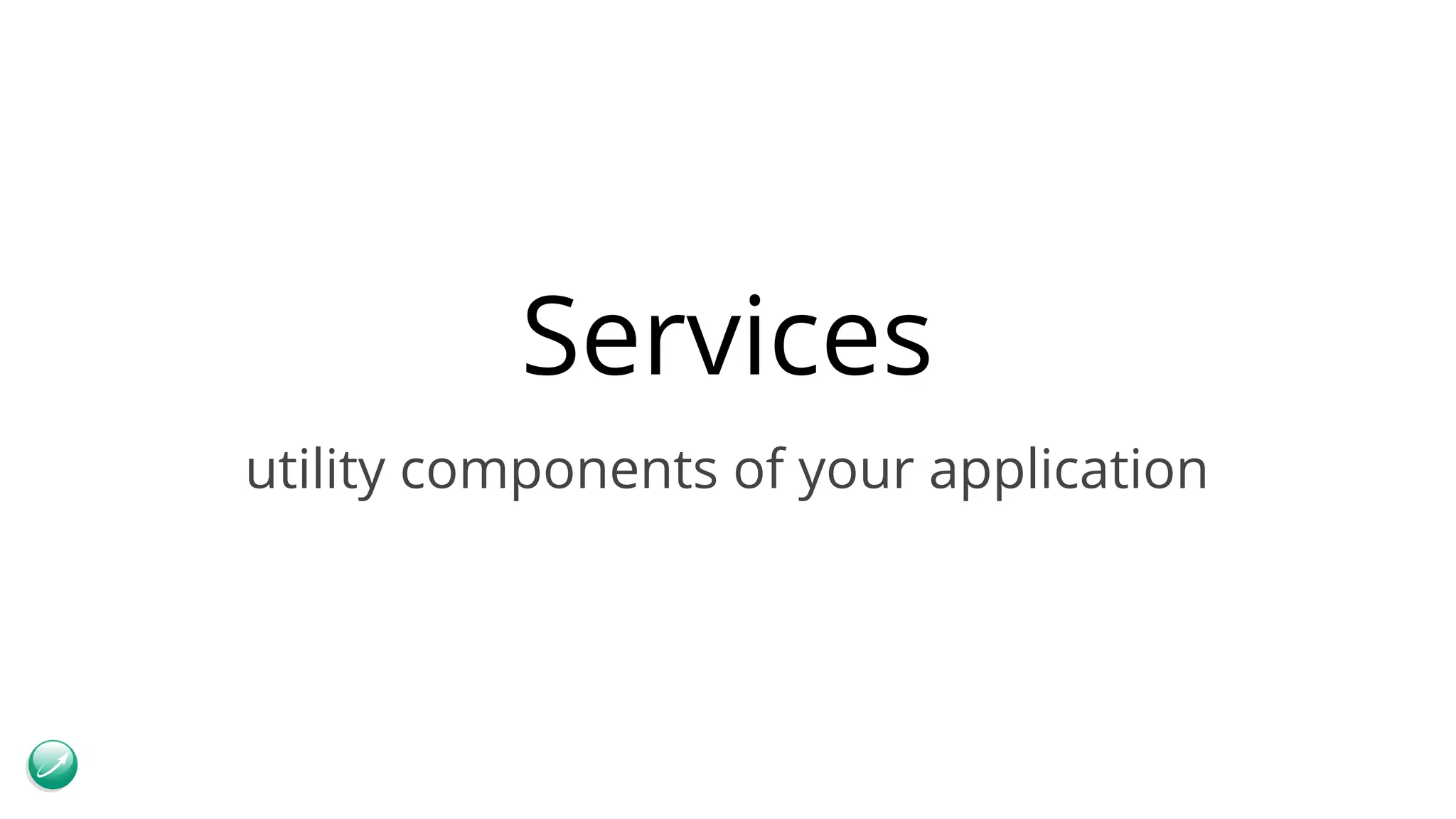Services utility components of your application 