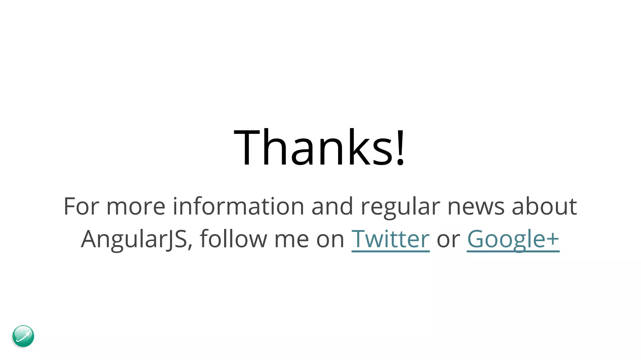 Thanks! For more information and regular news about AngularJS, follow me on Twitter or Google+ 