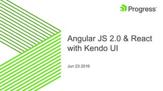 Angular JS 2.0 & React
with Kendo UI
Jun 23 2016
 