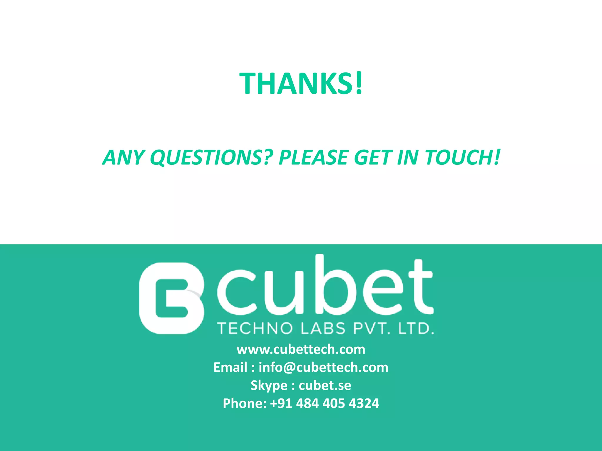 THANKS!
ANY QUESTIONS? PLEASE GET IN TOUCH!
www.cubettech.com
Email : info@cubettech.com
Skype : cubet.se
Phone: +91 484 405 4324
 