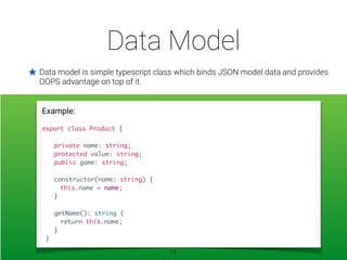 Data Model
★ Data model is simple typescript class which binds JSON model data and provides 
OOPS advantage on top of it.
...