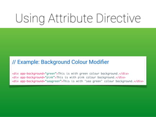 Using Attribute Directive
// Example: Background Colour Modiﬁer 
<div app-background=“green”>This is with green colour bac...