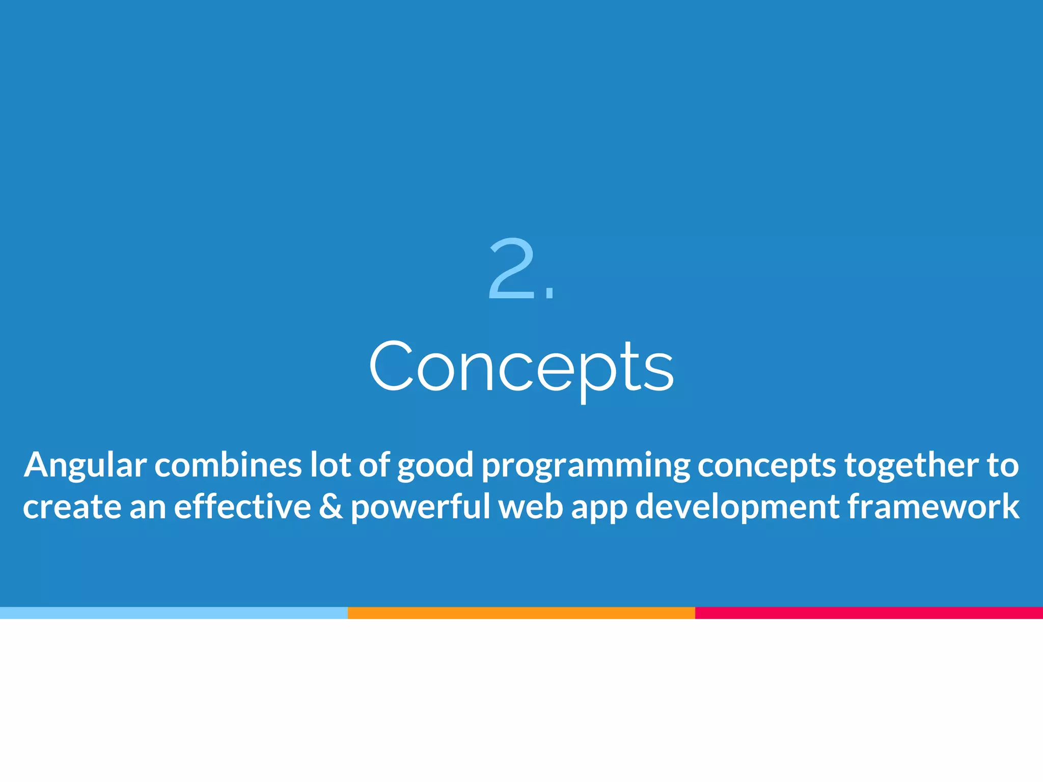 2.
Concepts
Angular combines lot of good programming concepts together to
create an effective & powerful web app development framework
 