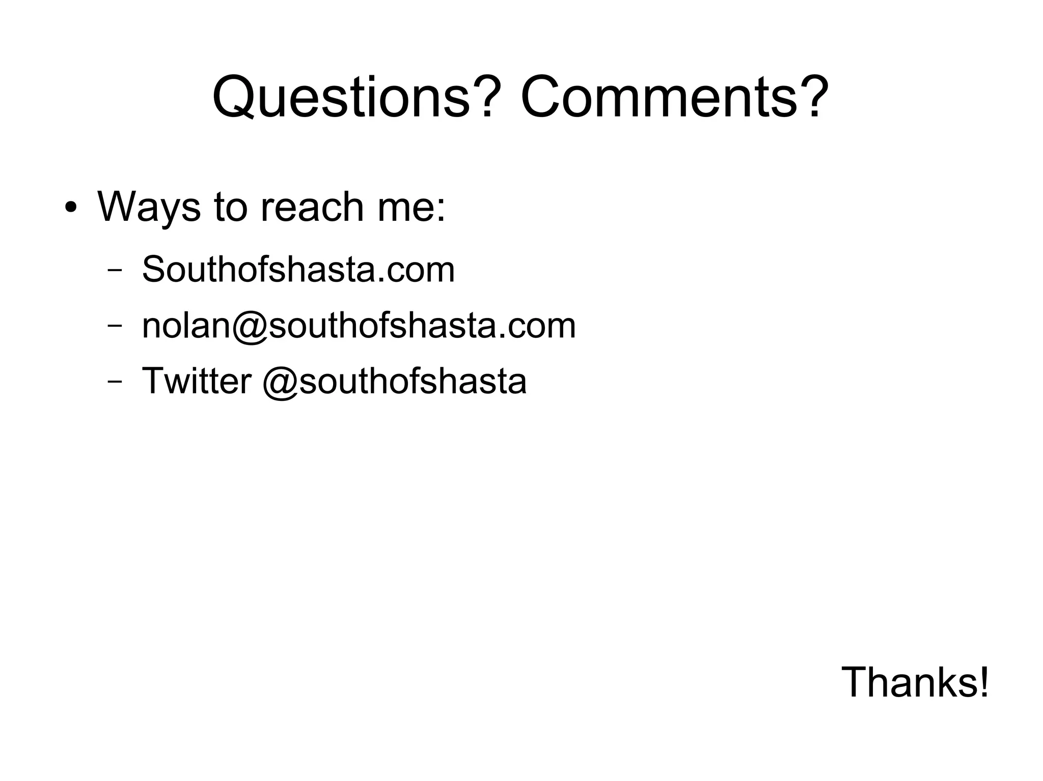 Questions? Comments? ● Ways to reach me: – Southofshasta.com – nolan@southofshasta.com – Twitter @southofshasta Thanks! 
