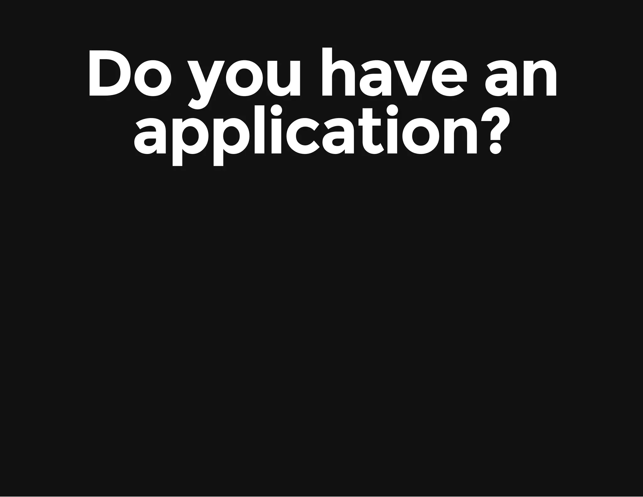 Do you have an application? 