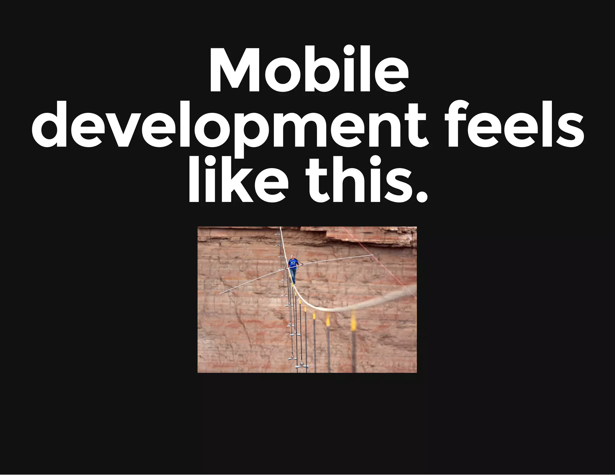 Mobile development feels like this. 