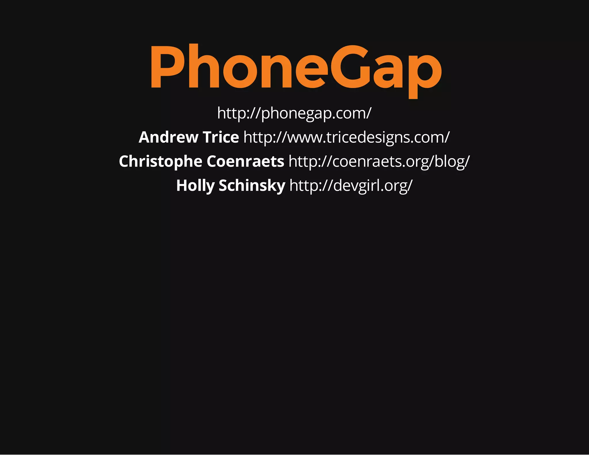 PhoneGap http://phonegap.com/ Andrew Trice http://www.tricedesigns.com/ Christophe Coenraets http://coenraets.org/blog/ Holly Schinsky http://devgirl.org/ 