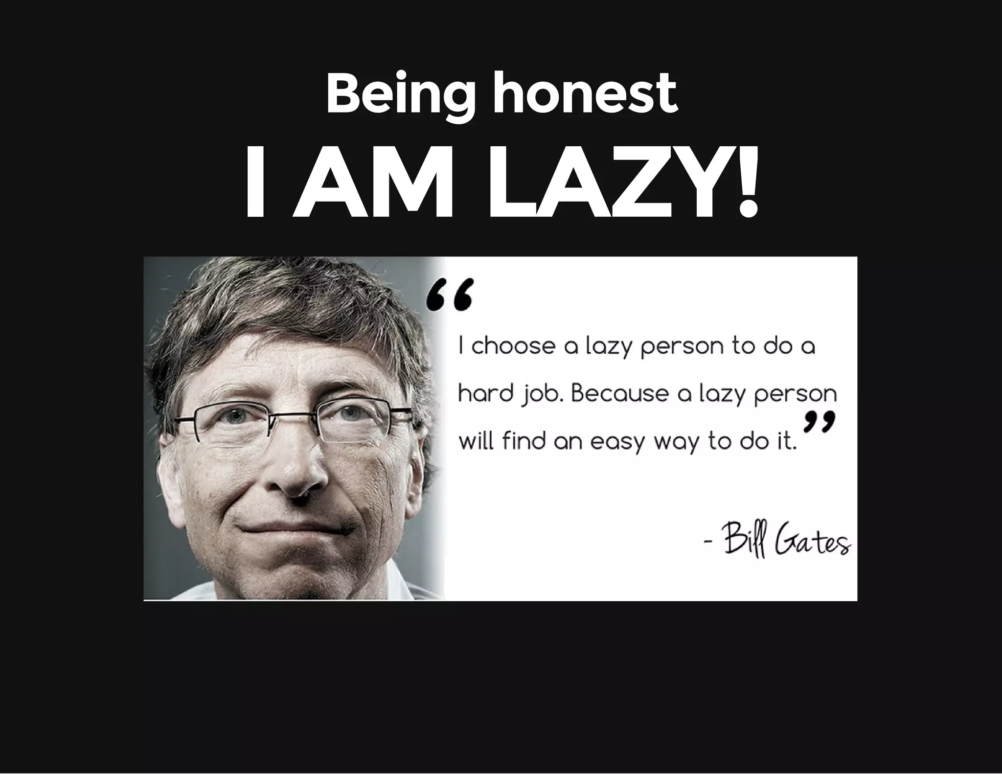 Being honest I AM LAZY! 