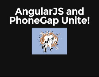 AngularJS and
PhoneGap Unite!

 