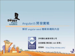 1
AngularJS 開發實戰
多奇數位創意有限公司
技術總監 黃保翕 ( Will 保哥 )
部落格：http://blog.miniasp.com/
解析 angular-seed 專案架構與內容
 