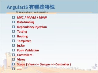 All services from your imperative.
13
AngularJS 有哪些特性
 MVC / MVVM / MVW
 Data binding
 Dependency Injection
 Testing
...