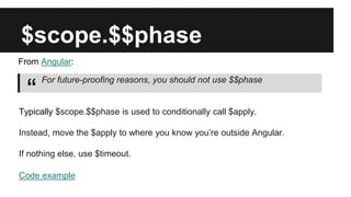 $scope.$$phase
For future-proofing reasons, you should not use $$phase
“
From Angular:
Typically $scope.$$phase is used to conditionally call $apply.
Instead, move the $apply to where you know you’re outside Angular.
If nothing else, use $timeout.
Code example
 