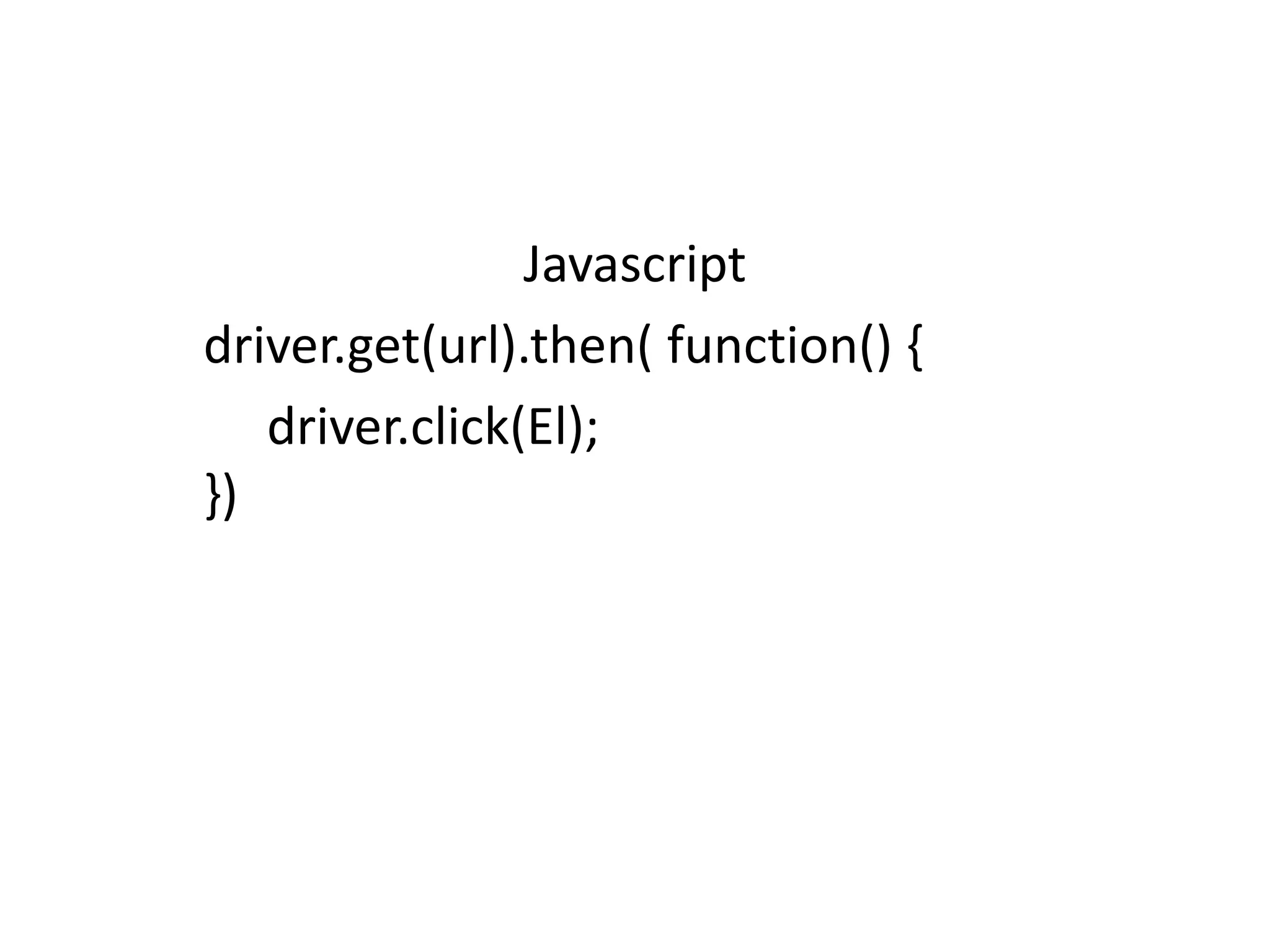 Javascript
driver.get(url).then( function() {
driver.click(El);
})
 