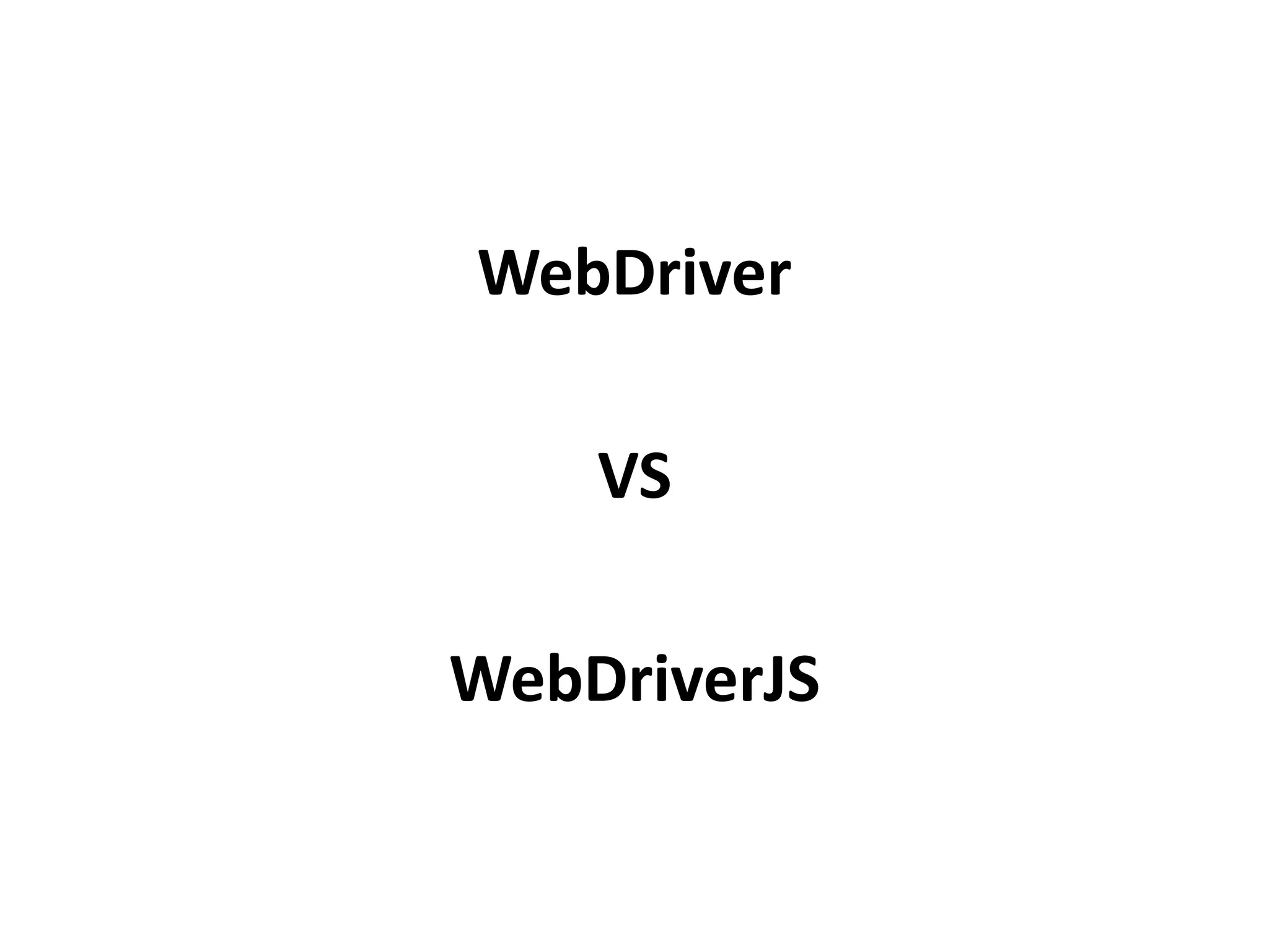 WebDriver
VS
WebDriverJS
 
