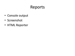 Reports
• Console output
• Screenshot
• HTML Reporter
 