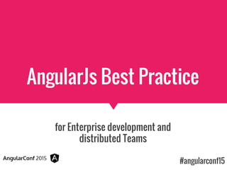 AngularJs Best Practice
for Enterprise development and
distributed Teams
#angularconf15
 