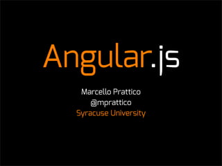 Angular.js
Marcello Prattico
@mprattico
Syracuse University
 