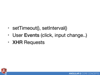2 ANGULAR 2 CORE CONCEPTS
• setTimeout(), setInterval()

• User Events (click, input change..)

• XHR Requests
 