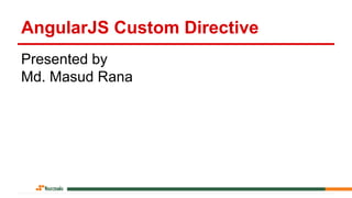 AngularJS Custom Directive
Presented by
Md. Masud Rana
 