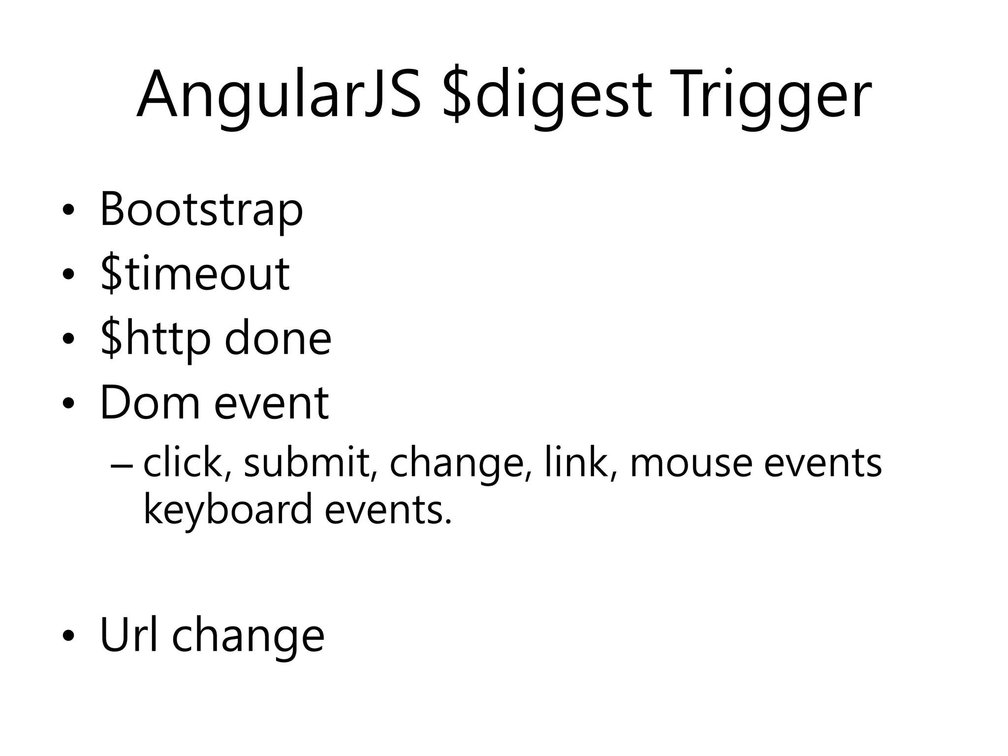 AngularJS $digest Trigger • Bootstrap • $timeout • $http done • Dom event – click, submit, change, link, mouse events keyboard events. • Url change 