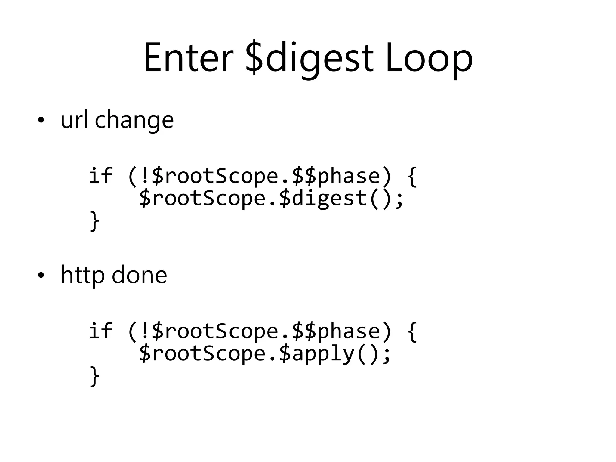 Enter $digest Loop • url change if (!$rootScope.$$phase) { $rootScope.$digest(); } • http done if (!$rootScope.$$phase) { $rootScope.$apply(); } 