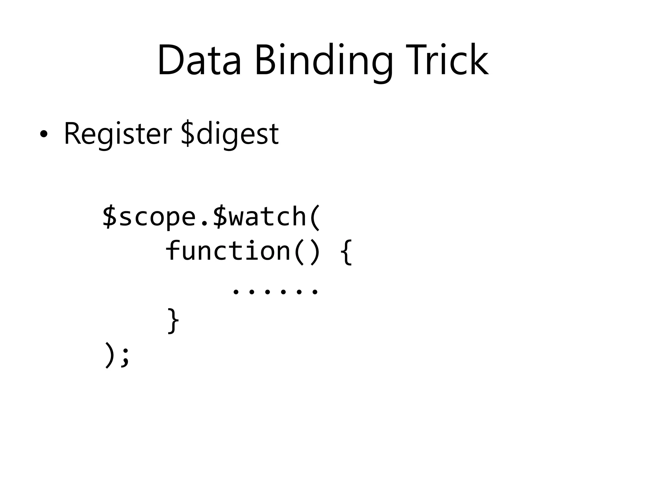 Data Binding Trick • Register $digest $scope.$watch( function() { ...... } ); 