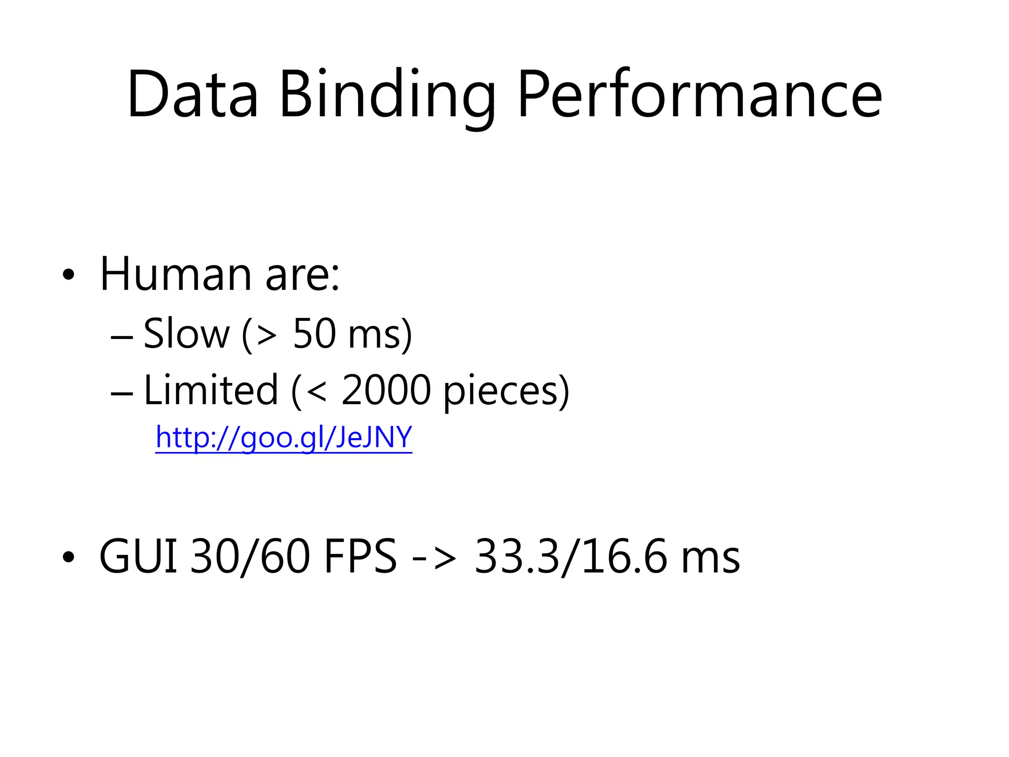 Data Binding Performance • Human are: – Slow (> 50 ms) – Limited (< 2000 pieces) http://goo.gl/JeJNY • GUI 30/60 FPS -> 33.3/16.6 ms 