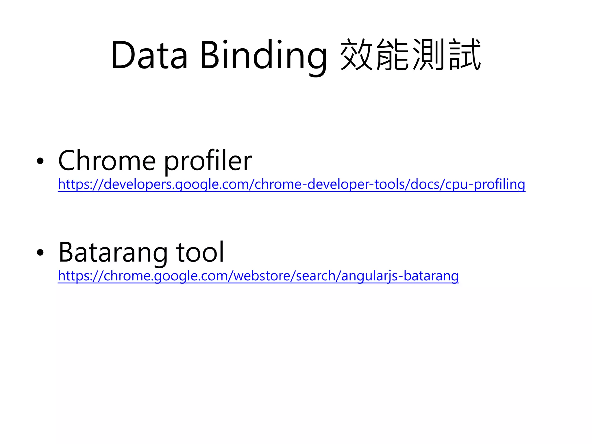 Data Binding 效能測試 • Chrome profiler https://developers.google.com/chrome-developer-tools/docs/cpu-profiling • Batarang tool https://chrome.google.com/webstore/search/angularjs-batarang 