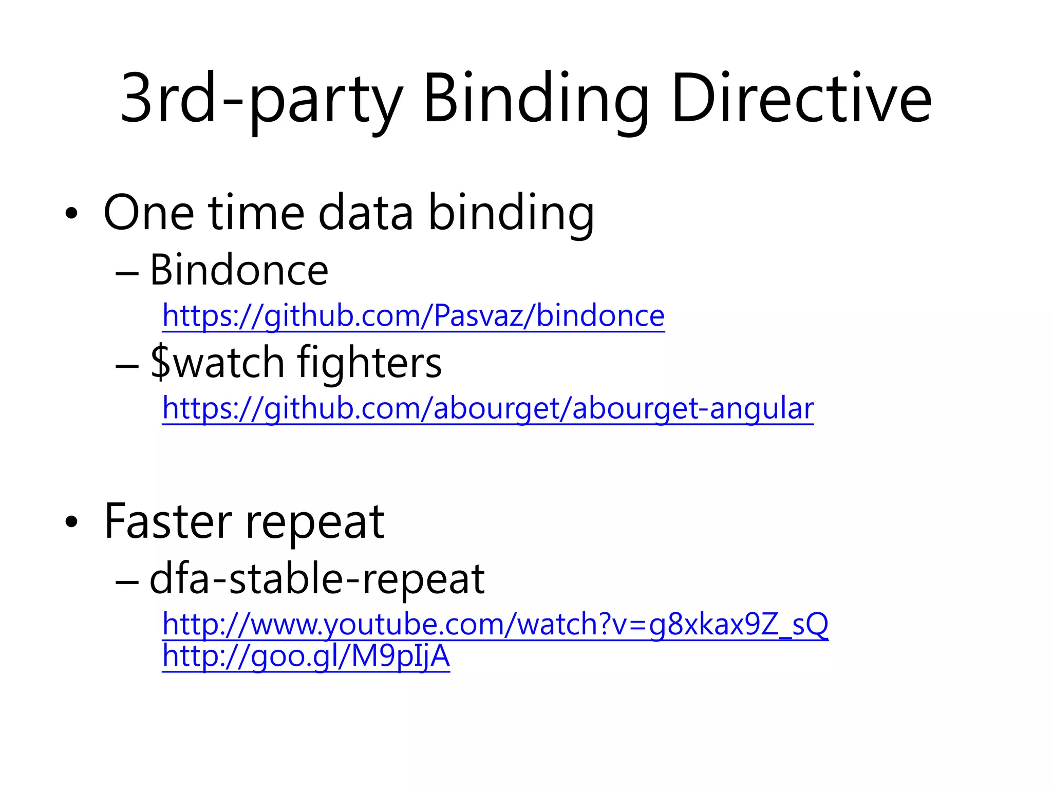 3rd-party Binding Directive • One time data binding – Bindonce https://github.com/Pasvaz/bindonce – $watch fighters https://github.com/abourget/abourget-angular • Faster repeat – dfa-stable-repeat http://www.youtube.com/watch?v=g8xkax9Z_sQ http://goo.gl/M9pIjA 