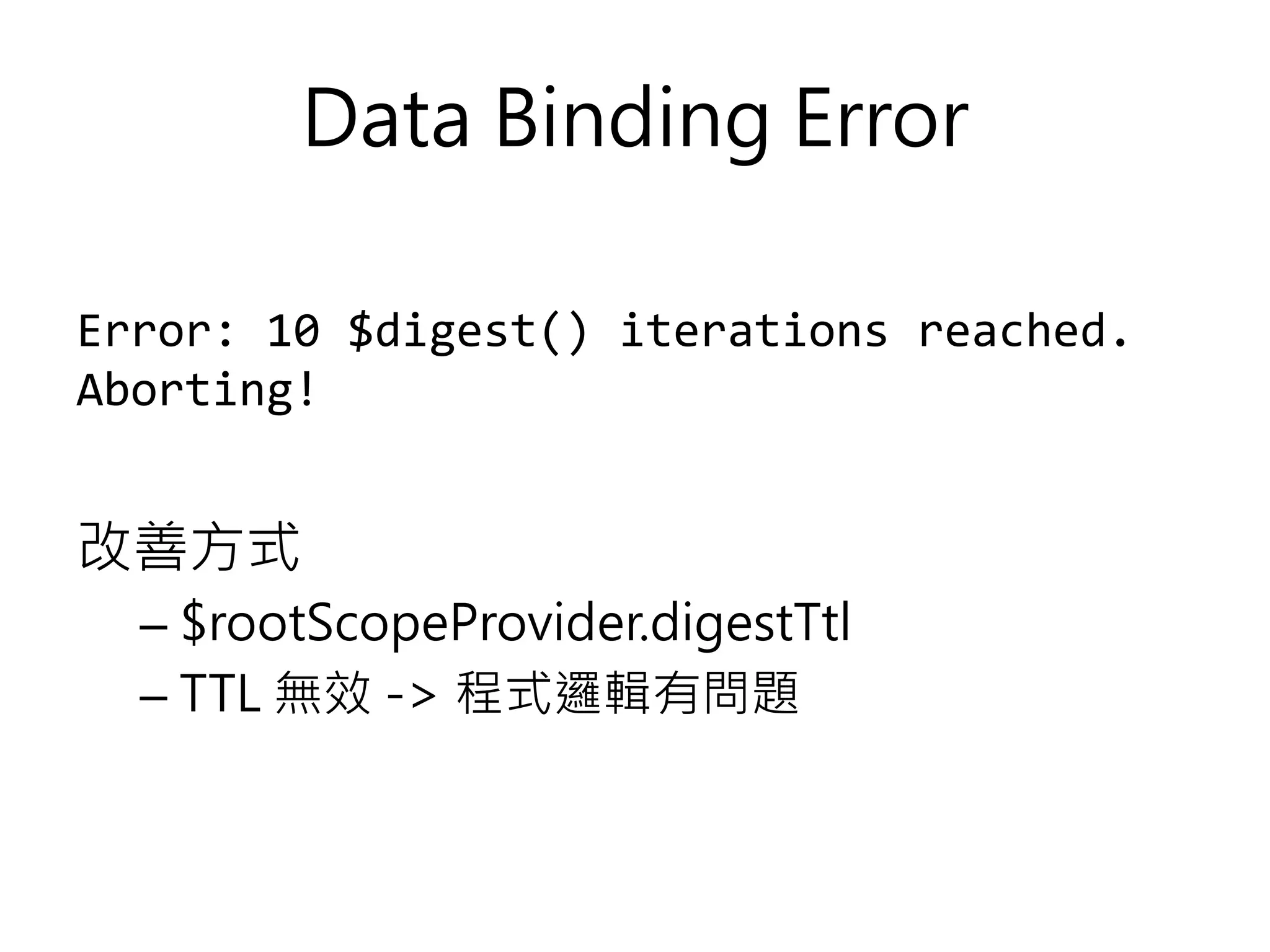 Data Binding Error Error: 10 $digest() iterations reached. Aborting! 改善方式 – $rootScopeProvider.digestTtl – TTL 無效 -> 程式邏輯有問題 