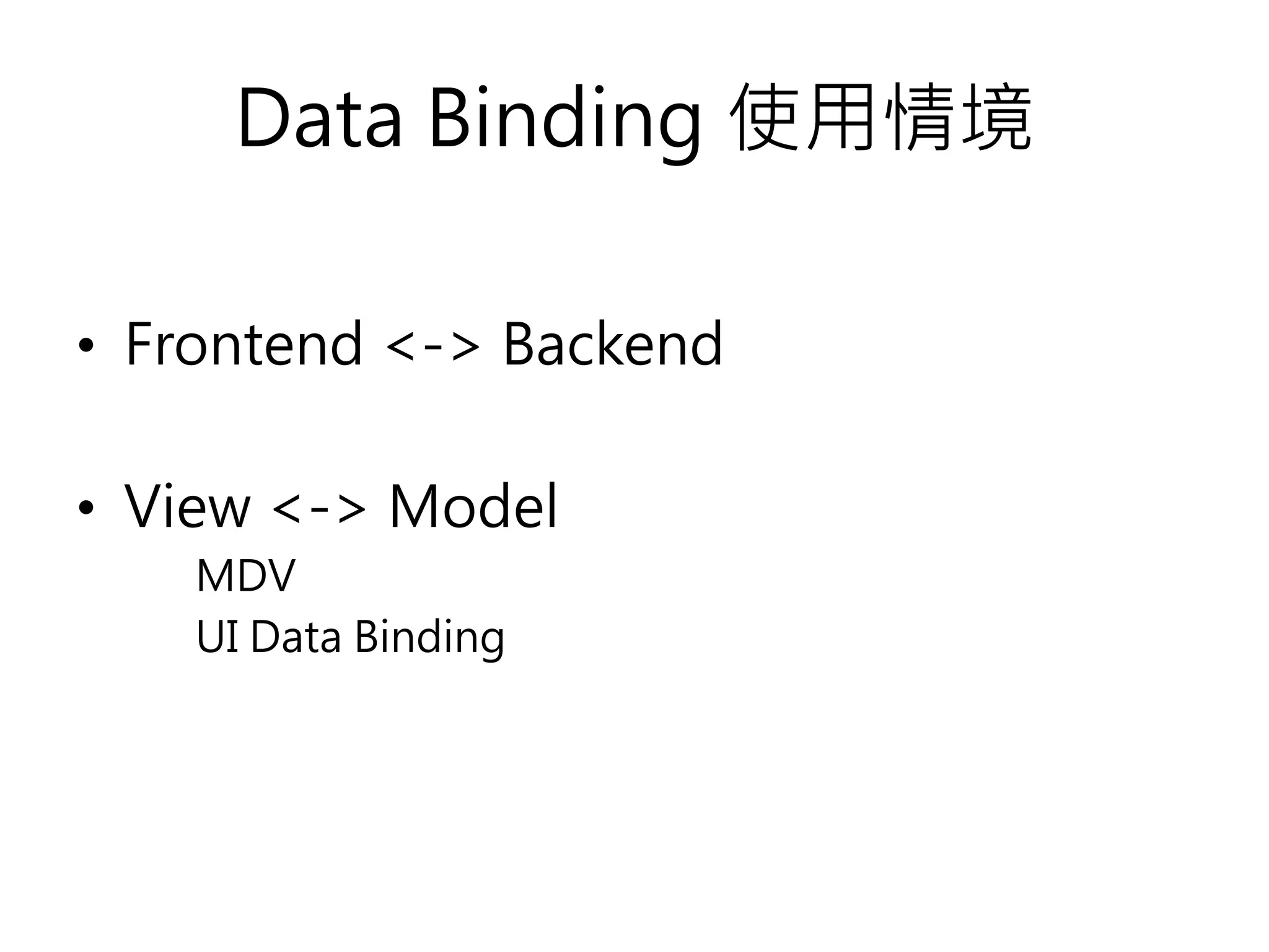 Data Binding 使用情境 • Frontend <-> Backend • View <-> Model MDV UI Data Binding 