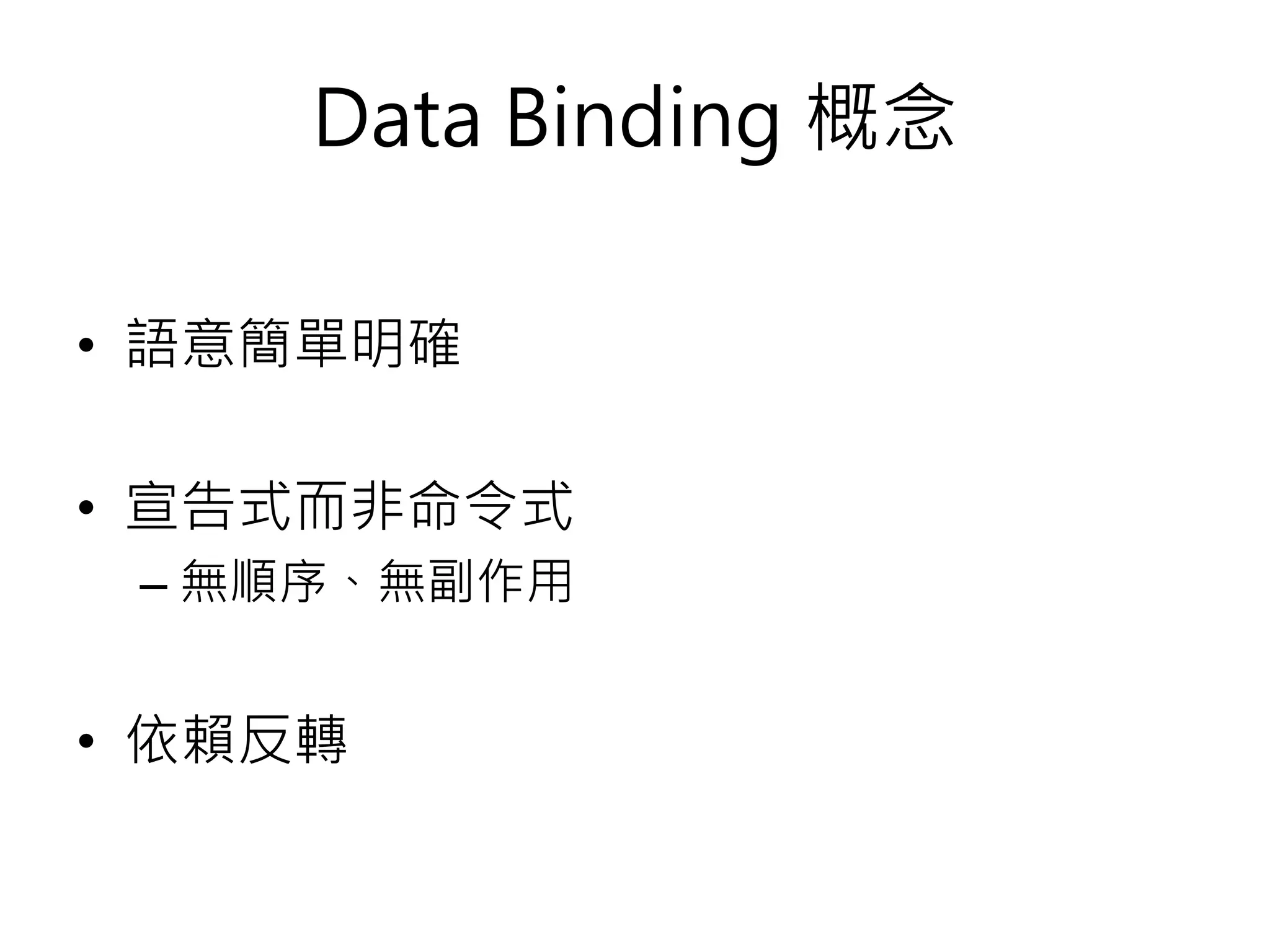 Data Binding 概念 • 語意簡單明確 • 宣告式而非命令式 – 無順序、無副作用 • 依賴反轉 