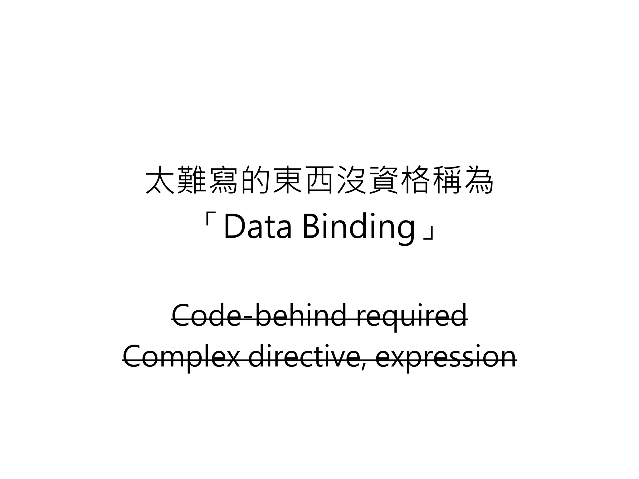 太難寫的東西沒資格稱為 「Data Binding」 Code-behind required Complex directive, expression 
