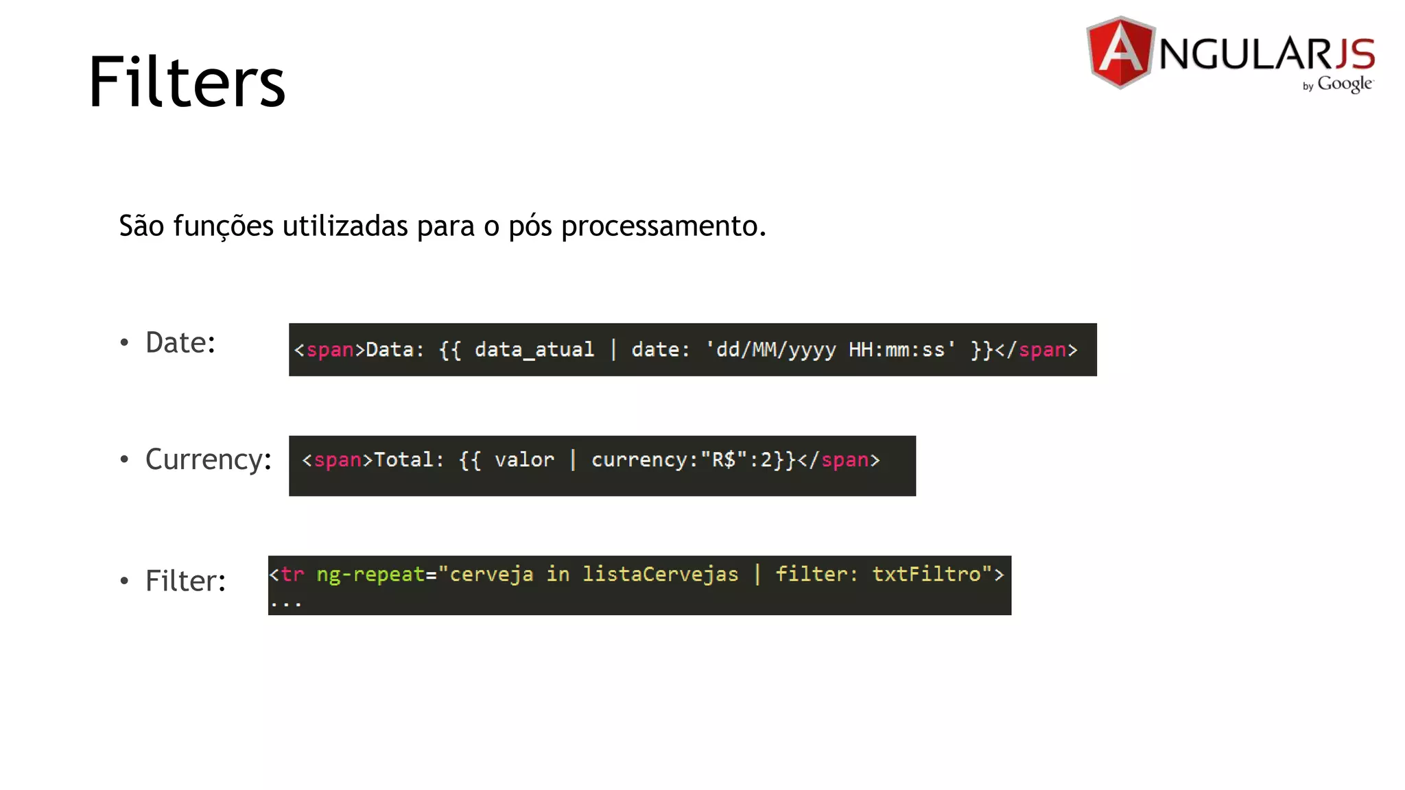 Filters
São funções utilizadas para o pós processamento.
• Date:
• Currency:
• Filter: