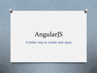 AngularJS
A better way to create web apps
 