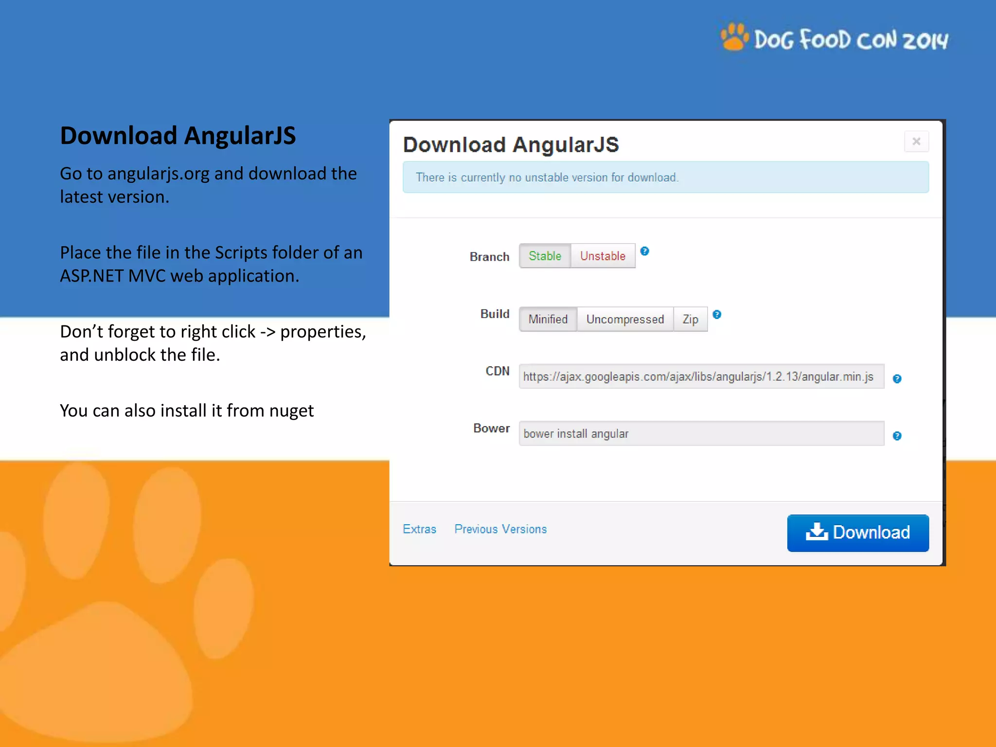 Download AngularJS Go to angularjs.org and download the latest version. Place the file in the Scripts folder of an ASP.NET MVC web application. Don’t forget to right click -> properties, and unblock the file. You can also install it from nuget 