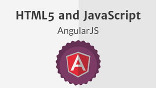AngularJS
HTML5 and JavaScript
 