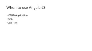 When to use AngularJS
• CRUD Application
• SPA
• API First
 