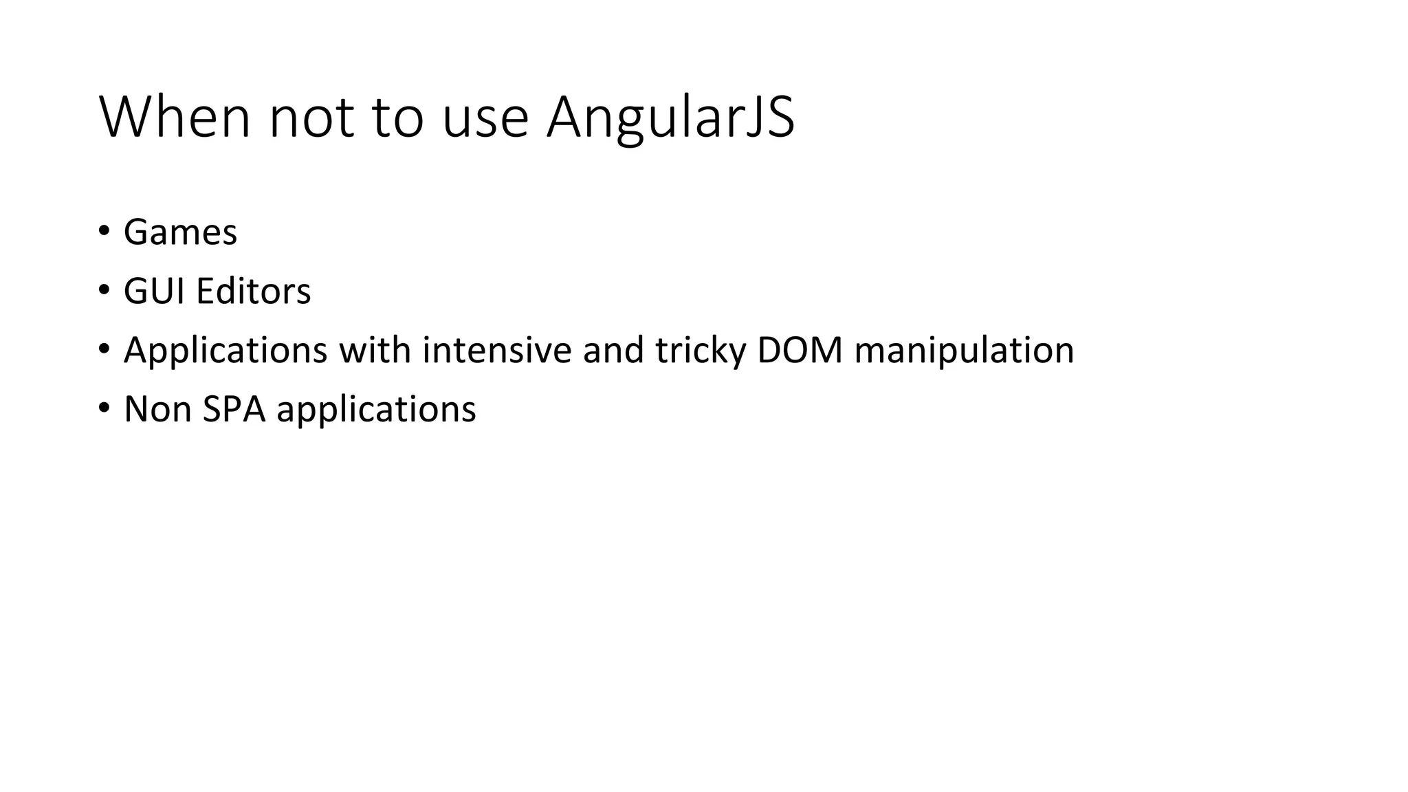 When not to use AngularJS
• Games
• GUI Editors
• Applications with intensive and tricky DOM manipulation
• Non SPA applications
 