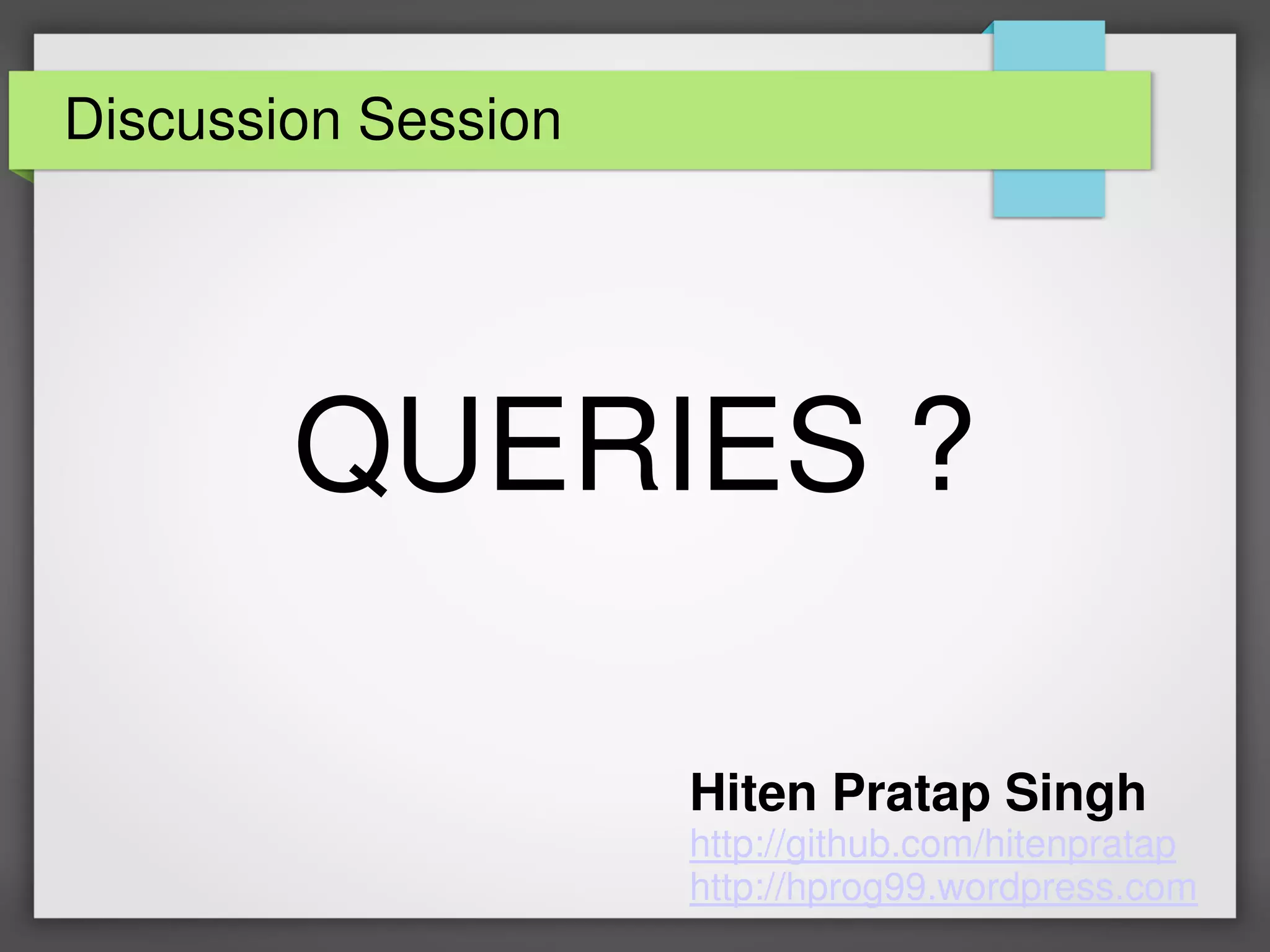 Discussion Session
QUERIES ?
Hiten Pratap Singh
http://github.com/hitenpratap
http://hprog99.wordpress.com
 