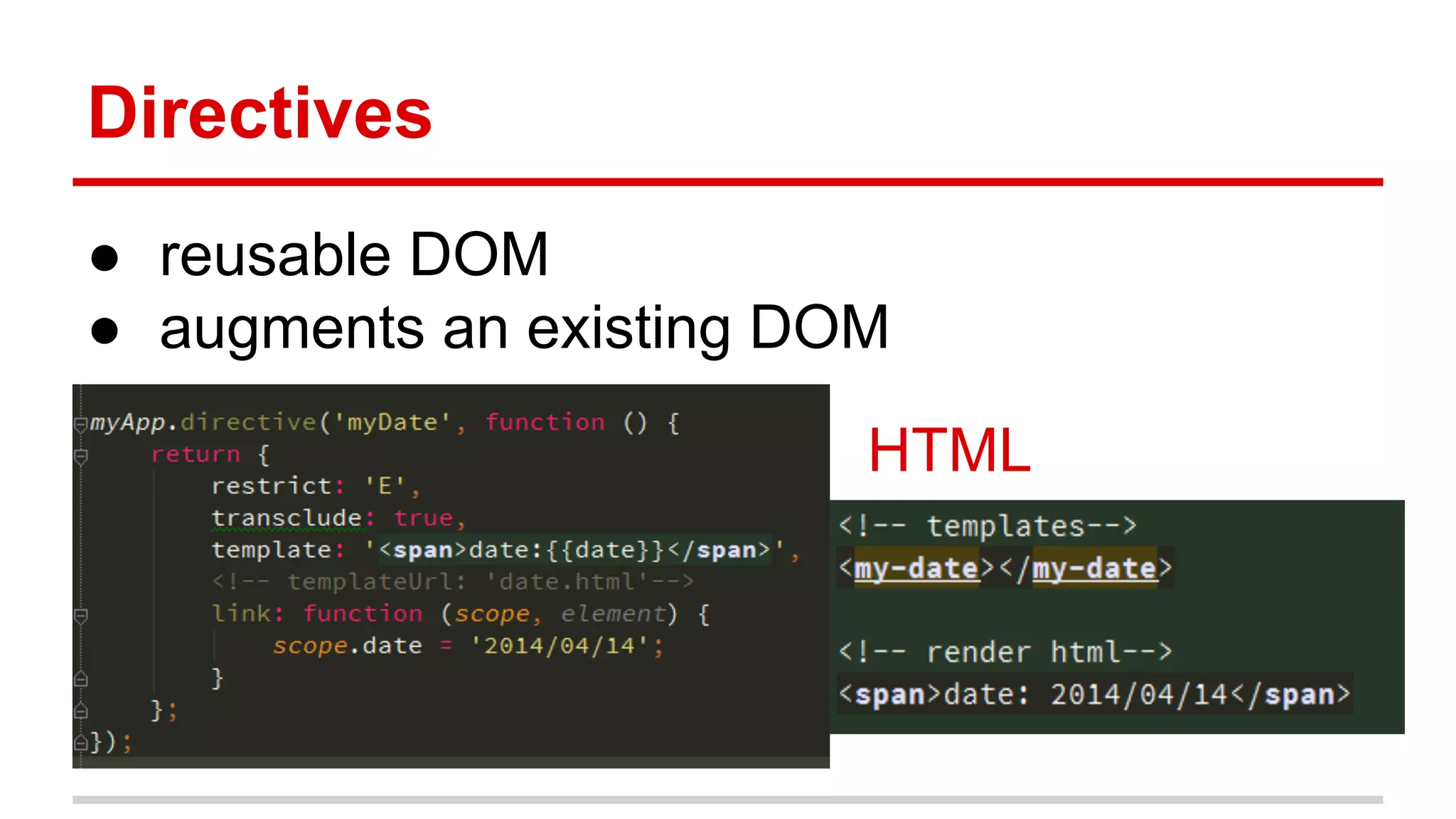 Directives
● reusable DOM
● augments an existing DOM
HTML
 