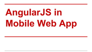 AngularJS in
Mobile Web App
 