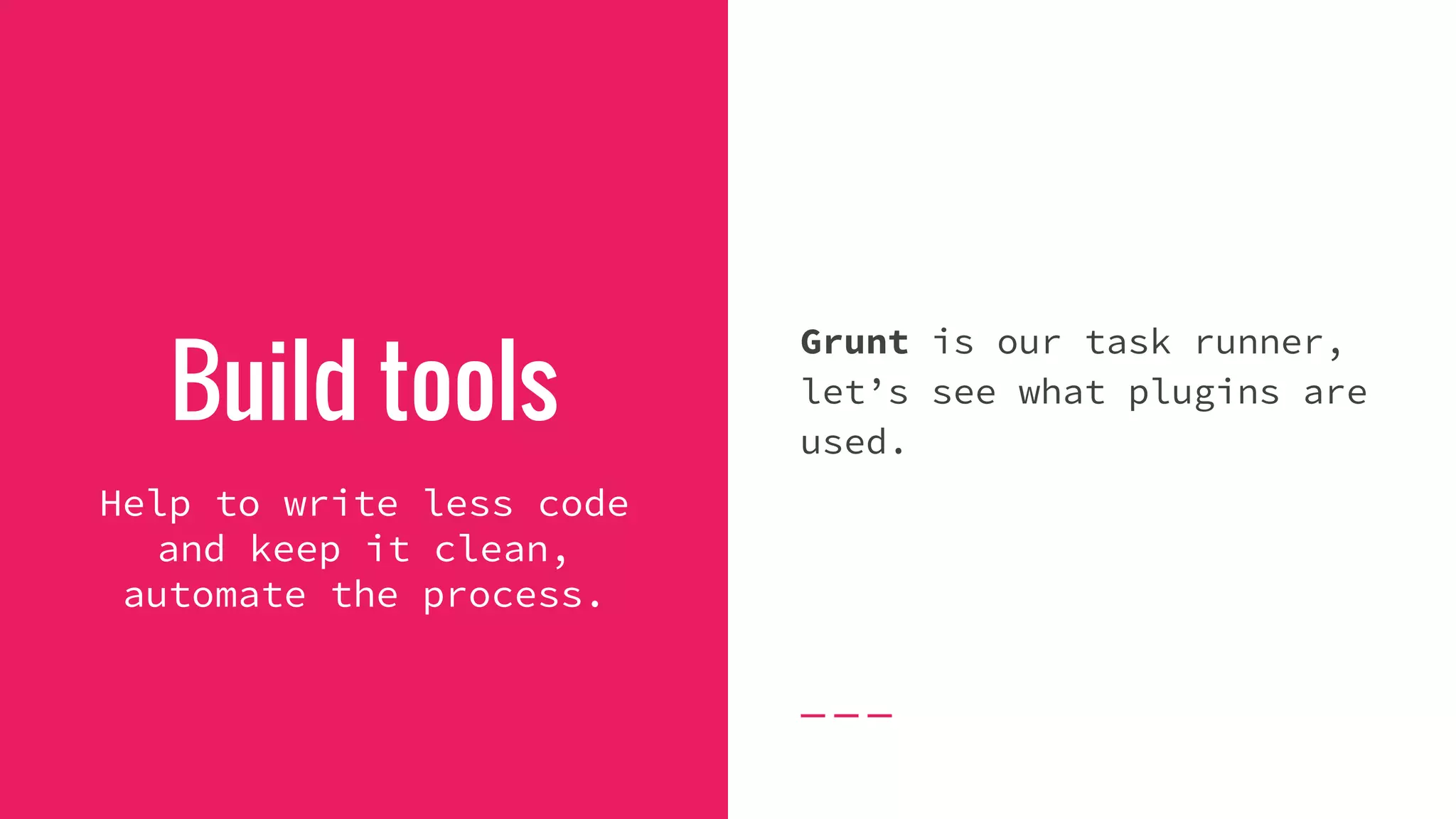 Build tools Grunt is our task runner, let’s see what plugins are used. Help to write less code and keep it clean, automate the process. 