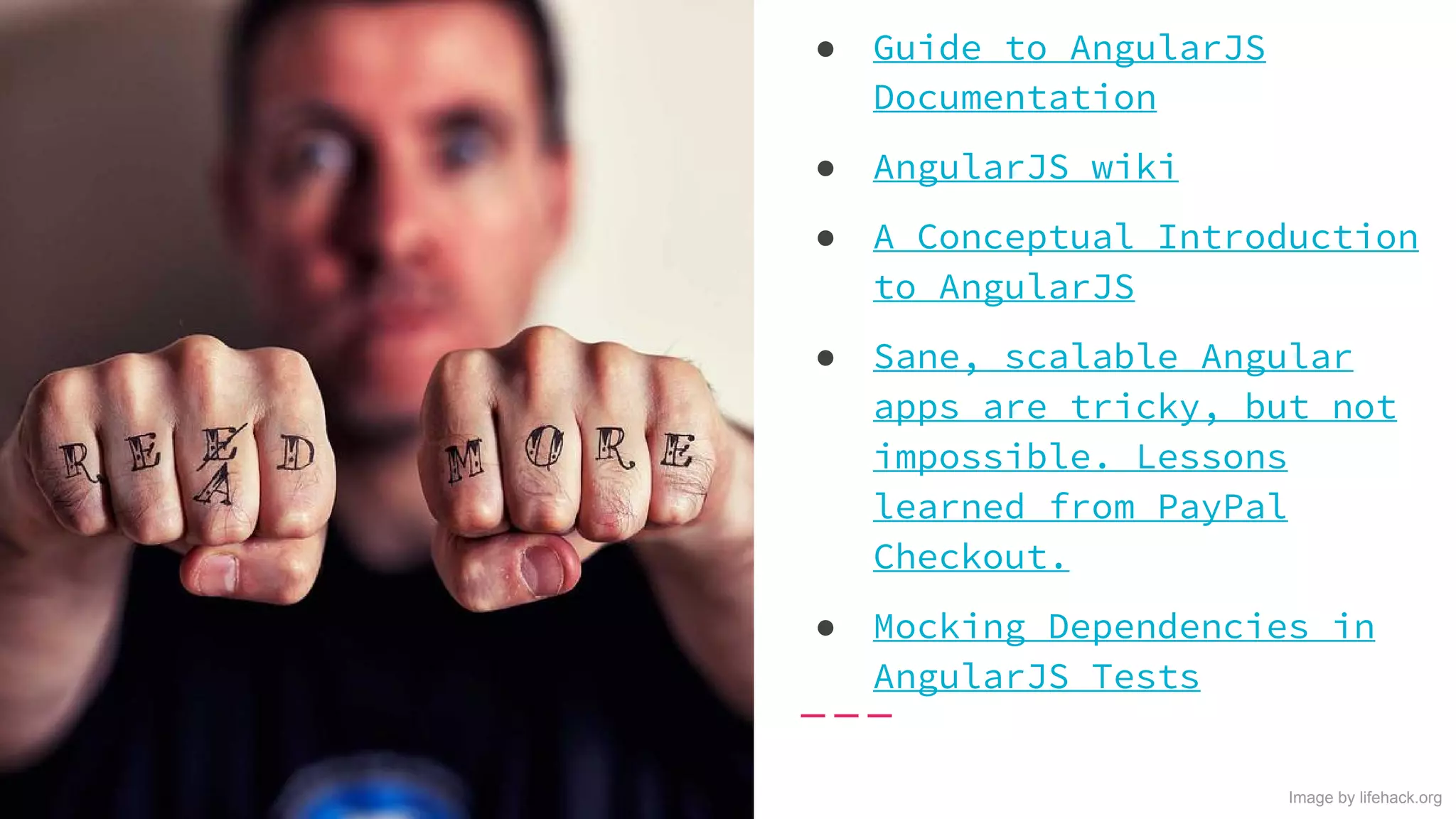 ● Guide to AngularJS Documentation ● AngularJS wiki ● A Conceptual Introduction to AngularJS ● Sane, scalable Angular apps are tricky, but not impossible. Lessons learned from PayPal Checkout. ● Mocking Dependencies in AngularJS Tests Image by lifehack.org 